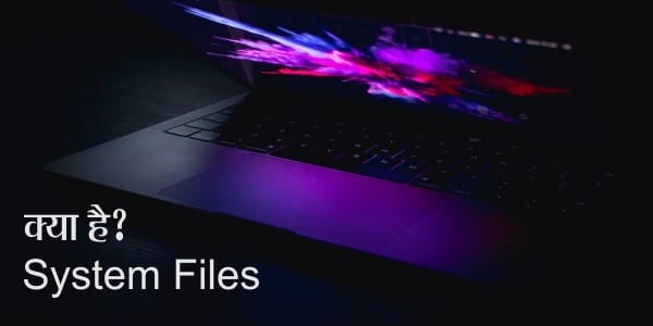 SYSTEM FILES क्या है ?