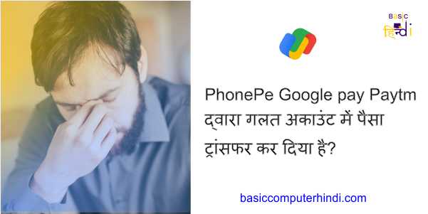 PhonePe Google pay Paytm द्वारा गलत अकाउंट में पैसा ट्रांसफर कर दिया है